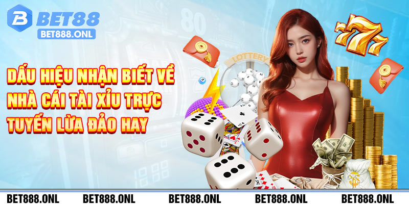 Dấu hiệu nhận biết nhà cái tài xỉu lừa đảo hay không?