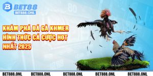Khám Phá Đá Gà Khmer Hình Thức Cá Cược Hot Nhất 2025