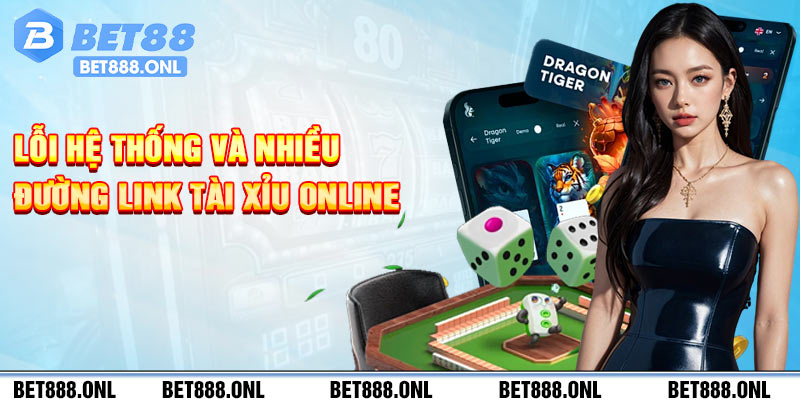Những lỗi hệ thống và đường link tài xỉu online