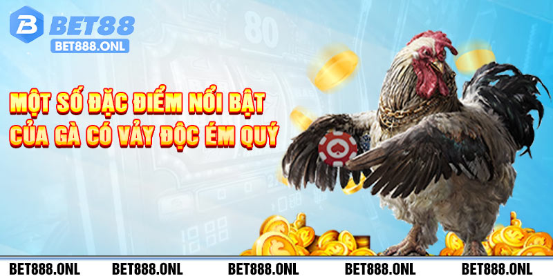 Một số đặc điểm nổi bật của gà có vảy độc ém quý