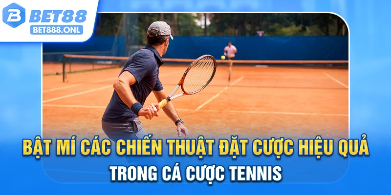 Bật mí các chiến thuật đặt cược hiệu quả trong cá cược Tennis
