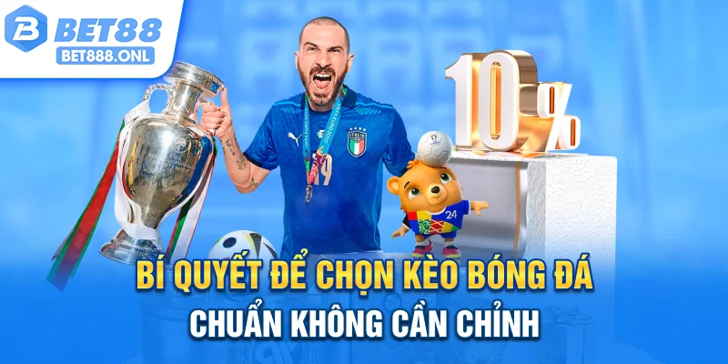 Bí quyết để chọn kèo bóng đá chuẩn không cần chỉnh