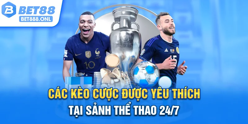 Các kèo cược được yêu thích tại sảnh thể thao 24/7