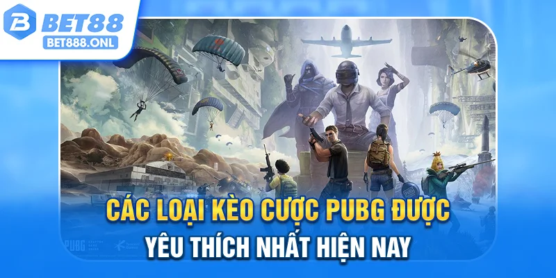 Các loại kèo cược PUBG được yêu thích nhất hiện nay