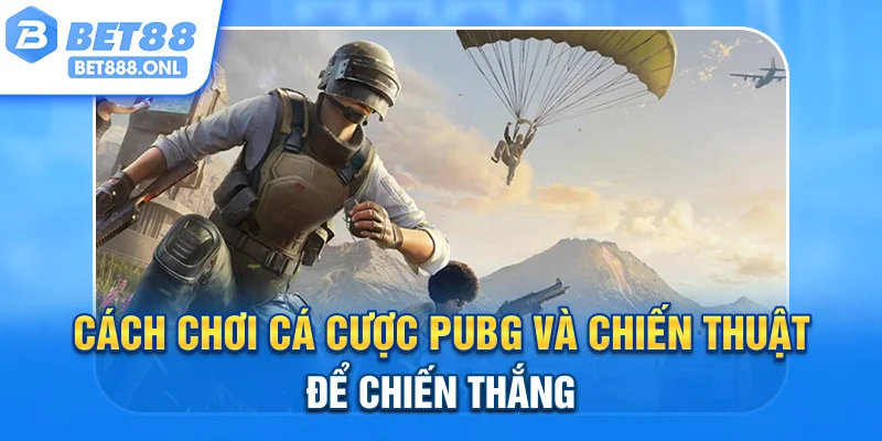 Cách chơi cá cược PUBG và chiến thuật để chiến thắng