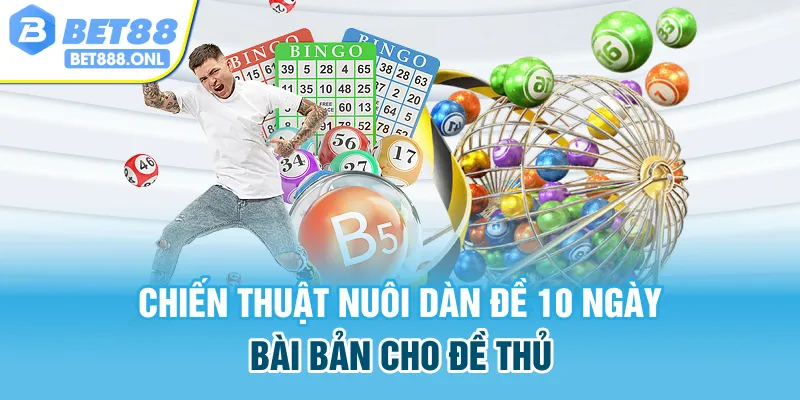 Chiến thuật nuôi dàn đề 10 ngày bài bản cho đề thủ