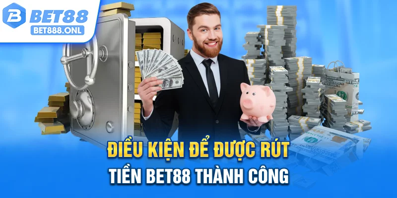 Điều kiện để được rút tiền Bet88 thành công