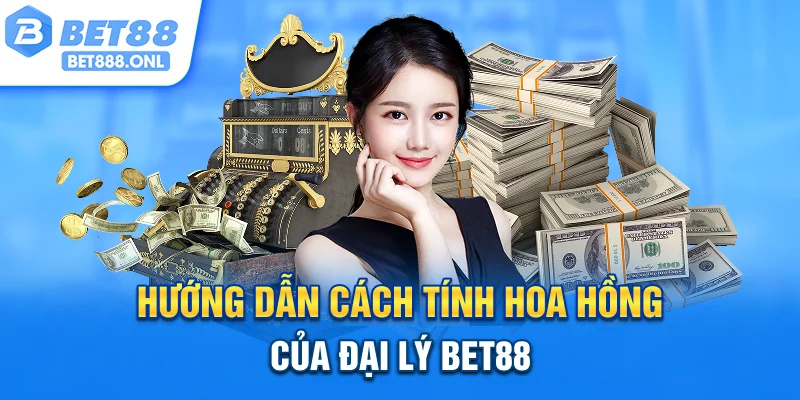 Hướng dẫn cách tính hoa hồng của đại lý Bet88
