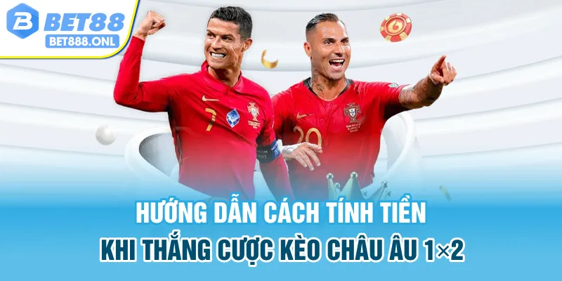 Hướng dẫn cách tính tiền khi thắng cược kèo châu Âu 1×2