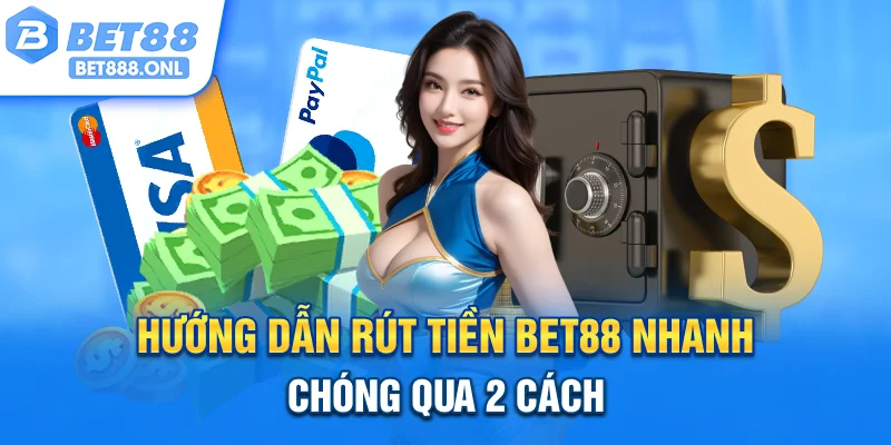 Hướng dẫn rút tiền Bet88 nhanh chóng qua 2 cách 