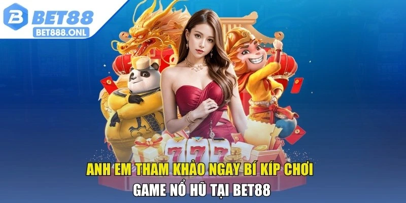 Anh em tham khảo ngay bí kíp chơi game nổ hũ tại Bet88