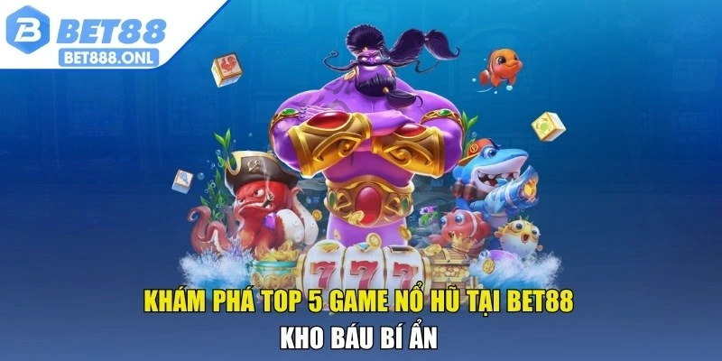 Khám phá top 5 game nổ hũ tại Bet88 - Kho báu bí ẩn
