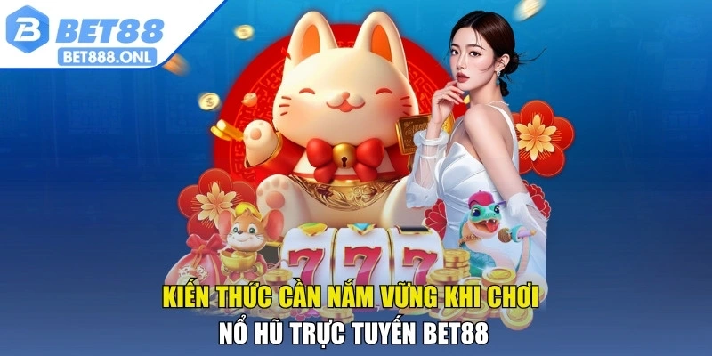 Kiến thức cần nắm vững khi chơi nổ hũ trực tuyến Bet88