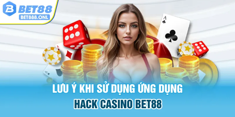 Lưu ý khi sử dụng ứng dụng hack casino Bet88