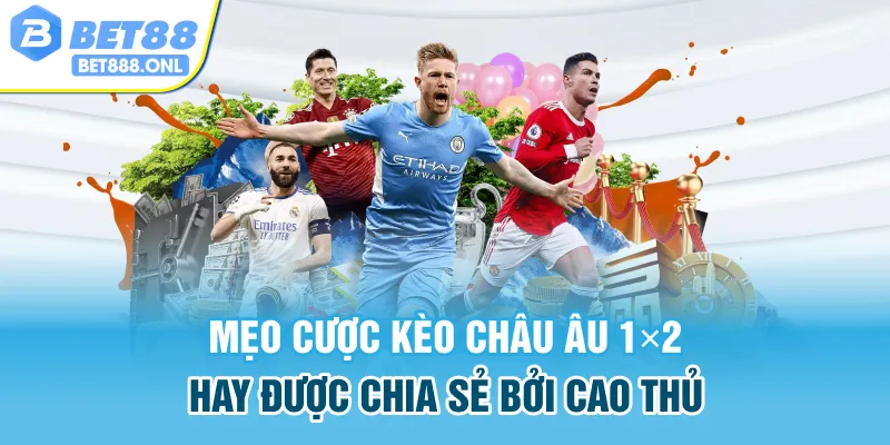 Mẹo cược kèo châu Âu 1×2 hay được chia sẻ bởi cao thủ 