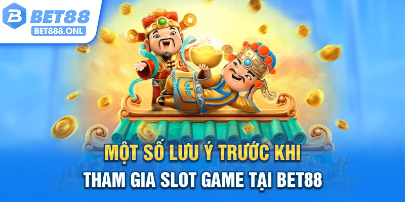 Một số lưu ý trước khi tham gia slot game tại Bet88