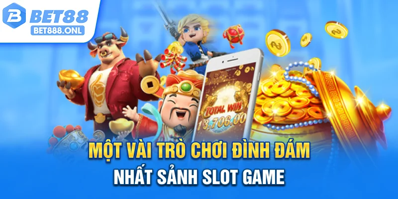 Một vài trò chơi đình đám nhất sảnh Slot game 