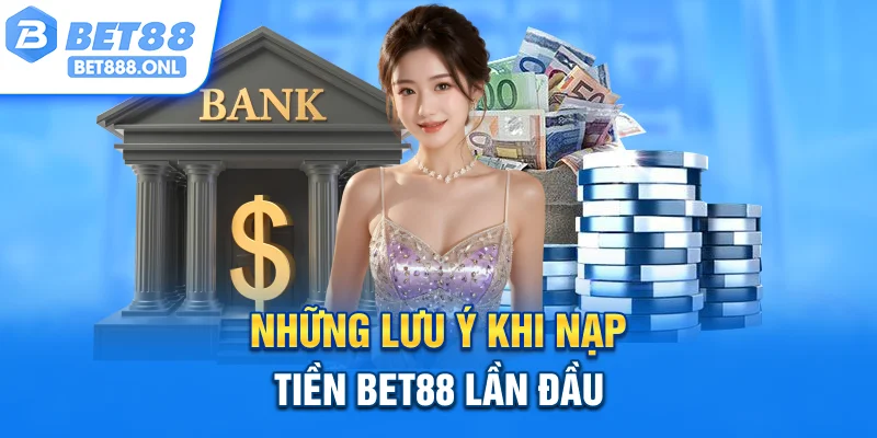 Những lưu ý khi nạp tiền Bet88 lần đầu