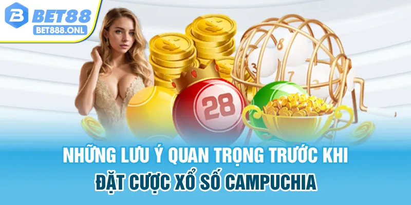 Những lưu ý quan trọng trước khi đặt cược xổ số Campuchia