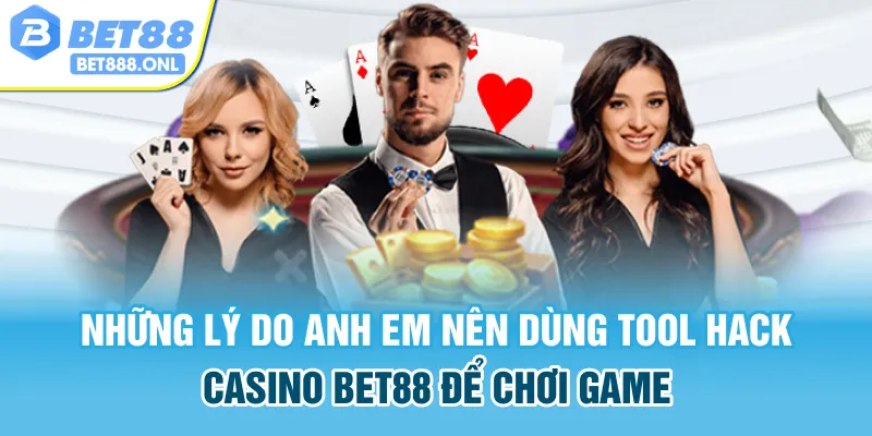 Những lý do anh em nên dùng tool hack casino Bet88 để chơi game