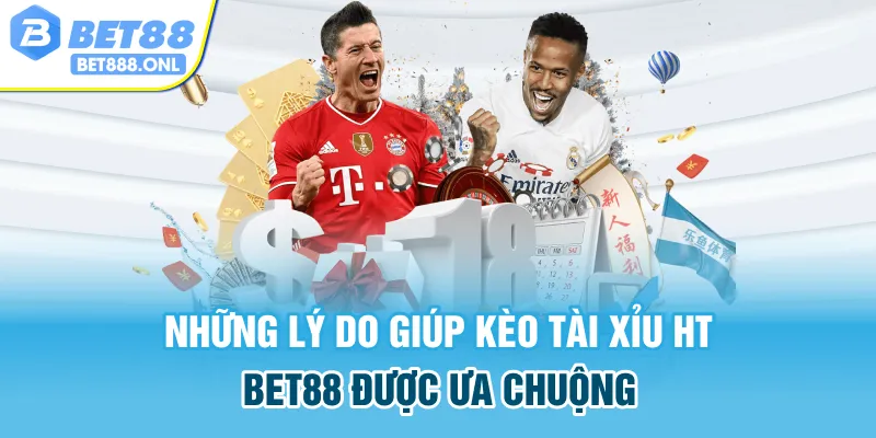 Những lý do giúp kèo tài xỉu HT Bet88 được ưa chuộng