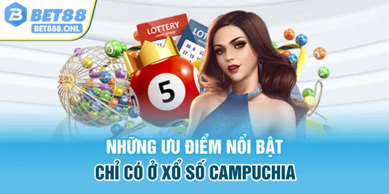 Những ưu điểm nổi bật chỉ có ở xổ số Campuchia