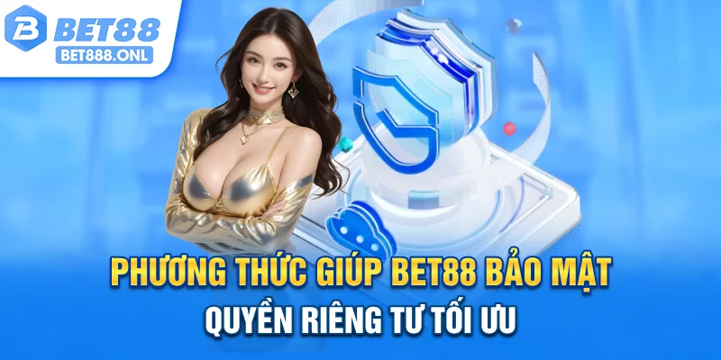 Phương thức giúp Bet88 bảo mật quyền riêng tư tối ưu