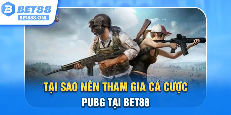 Tại sao nên tham gia cá cược PUBG tại Bet88?