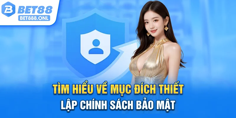 Tìm hiểu về mục đích thiết lập chính sách bảo mật 