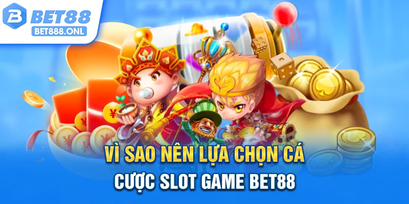 Vì sao nên lựa chọn cá cược Slot game Bet88?